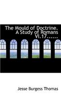 The Mould of Doctrine. a Study of Romans VI.17......