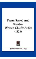 Poems Sacred And Secular: Written Chiefly At Sea (1873)