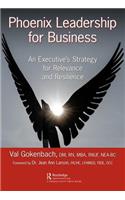 Phoenix Leadership for Business: An Executive's Strategy for Relevance and Resilience