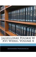 Jagiellonki Polskie W XVI Wieku, Volume 4