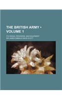 The British Army (Volume 1); Its Origin, Progress, and Equipment