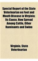 Special Report of the State Veterinarian on Foot and Mouth Disease in Virginia; Its Cause, How Spread Among Cattle, Other Ruminants and Swine: (English)