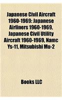 Japanese Civil Aircraft 1960-1969: Japanese Airliners 1960-1969, Japanese Civil Utility Aircraft 1960-1969, Namc Ys-11, Mitsubishi Mu-2