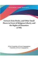 Extracts from Books, and Other Small Pieces in Favor of Religious Liberty, and the Rights of Dissenters (1790)