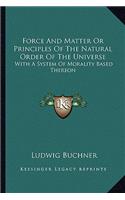 Force And Matter Or Principles Of The Natural Order Of The Universe