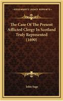The Case of the Present Afflicted Clergy in Scotland Truly Represented (1690)