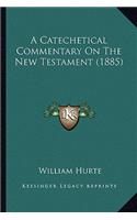 A Catechetical Commentary On The New Testament (1885): (English)
