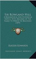 Sir Rowland Hill: A Biographical And Historical Sketch, With Records Of The Family To Which He Belonged (1879)(English)