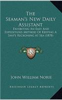 The Seaman's New Daily Assistant: Exhibiting An Easy And Expeditious Method Of Keeping A Ship's Reckoning At Sea (1878)