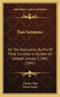 Two Sermons: On The Destruction By Fire Of Three Churches In Dundee On Sabbath, January 3, 1841 (1841)