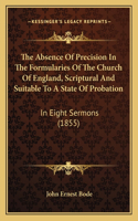 Absence Of Precision In The Formularies Of The Church Of England, Scriptural And Suitable To A State Of Probation