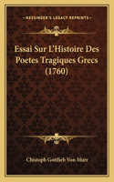Essai Sur L'Histoire Des Poetes Tragiques Grecs (1760): (French)