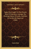 Light, More Light! On The Present State Of Education Amongst The Working Classes Of Leeds, And How It Can Best Be Improved (1860)