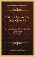 Traite De La Croix De Jesus-Christ V2: Ou Explication Du Mystere De La Passion (1733)