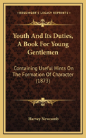 Youth And Its Duties, A Book For Young Gentlemen