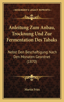 Anleitung Zum Anbau, Trocknung Und Zur Fermentation Des Tabaks: Nebst Den Beschaftigung Nach Den Monaten Geordnet (1870)