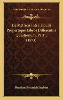 De Metricis Inter Tibulli Propertique Libros Differentiis Questionum, Part 1 (1873)