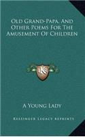 Old Grand-Papa, and Other Poems for the Amusement of Children