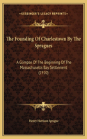 The Founding Of Charlestown By The Spragues