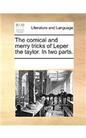 The Comical and Merry Tricks of Leper the Taylor. in Two Parts.: (English)