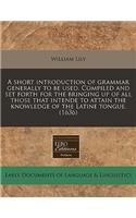 A Short Introduction of Grammar Generally to Be Used. Compiled and Set Forth for the Bringing Up of All Those That Intende to Attain the Knowledge of the Latine Tongue. (1636)