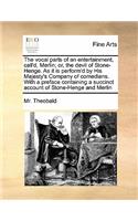 Vocal Parts of an Entertainment, Call'd, Merlin; Or, the Devil of Stone-Henge. as It Is Perform'd by His Majesty's Company of Comedians. with a Preface Containing a Succinct Account of Stone-Henge and Merlin