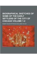 Biographical Sketches of Some of the Early Settlers of the City of Chicago Volume 1-2