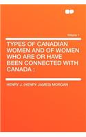 Types of Canadian Women and of Women Who Are or Have Been Connected with Canada: Volume 1