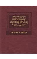 Standardization of Mining Methods; A Series of Important Articles Reprinted from Engineering and Mining Journal - Primary Source Edition