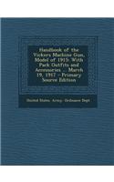 Handbook of the Vickers Machine Gun, Model of 1915: With Pack Outfits and Accessories ... March 19, 1917 - Primary Source Edition