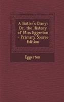 A Butler's Diary: Or, the History of Miss Eggerton