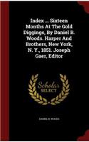 Index ... Sixteen Months At The Gold Diggings, By Daniel B. Woods. Harper And Brothers, New York, N. Y., 1851. Joseph Gaer, Editor