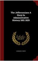 The Jeffersonians a Story in Administrative History 1801 1829