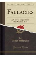 Fallacies: A View of Logic from the Practical Side (Classic Reprint)