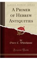 A Primer of Hebrew Antiquities (Classic Reprint)