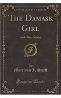 The Damask Girl: And Other Stories (Classic Reprint)