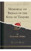 Memorial on Behalf of the King of Tanjore (Classic Reprint)