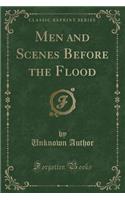 Men and Scenes Before the Flood (Classic Reprint)