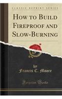How to Build Fireproof and Slow-Burning (Classic Reprint)
