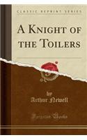 A Knight of the Toilers (Classic Reprint)