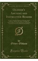Oldham's Amusing and Instructive Reader: A Course of Reading, Original and Selected, in Prose and Poetry, Wherein Wit, Humor, and Mirth Are Made the Means of Awakening Interest, and Imparting Instruction; For the Use of Schools and Academies