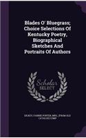 Blades O' Bluegrass; Choice Selections of Kentucky Poetry, Biographical Sketches and Portraits of Authors