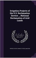 Irrigation Projects of the U.S. Reclamation Service ... National Reclamation of Arid Lands
