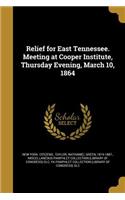 Relief for East Tennessee. Meeting at Cooper Institute, Thursday Evening, March 10, 1864