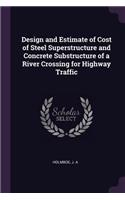 Design and Estimate of Cost of Steel Superstructure and Concrete Substructure of a River Crossing for Highway Traffic