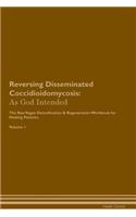 Reversing Disseminated Coccidioidomycosis: As God Intended The Raw Vegan Plant-Based Detoxification & Regeneration Workbook for Healing Patients. Volume 1