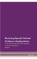 Reversing Specific Valvular Problems: Healing Herbs The Raw Vegan Plant-Based Detoxification & Regeneration Workbook For Healing Patients Volume 8