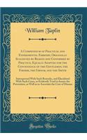 A Compendium of Practical and Experimental Farriery, Originally Suggested by Reason and Confirmed by Practice, Equally Adapted for the Convenience of the Gentleman, the Farmer, the Groom, and the Smith: Interspersed with Such Remarks, and Elucidated with