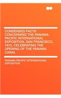 Condensed Facts Concerning the Panama-Pacific International Exposition, San Francisco, 1915, Celebrating the Opening of the Panama Canal