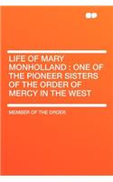 Life of Mary Monholland: One of the Pioneer Sisters of the Order of Mercy in the West: One of the Pioneer Sisters of the Order of Mercy in the West